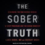 The sober truth. Debunking the Bad Science Behind 12-Step Programs and the Rehab Industry cover image