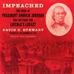 Impeached : the trial of President Andrew Johnson and the fight for Lincoln's legacy cover image