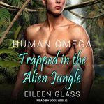Human omega : trapped in the alien jungle cover image