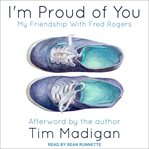 I'm proud of you : my friendship with Fred Rogers cover image