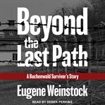 Beyond the last path : a Buchenwald survivor's story cover image