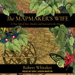 The mapmaker's wife : a true tale of love, murder, and survival in the Amazon cover image