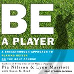 Be a player : a breakthrough approach to playing better on the golf course cover image