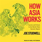 How Asia works : success and failure in the world's most dynamic region cover image