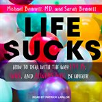 Life sucks : how to deal with the way life is, was, and will always be unfair cover image