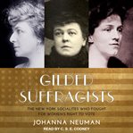 Gilded suffragists : the New York socialites who fought for women's right to vote cover image