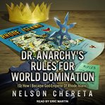 Dr. Anarchy's rules for world domination : (or how I became god-emperor of Rhode Island) cover image