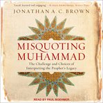 Misquoting muhammad. The Challenge and Choices of Interpreting the Prophet's Legacy cover image