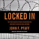 Locked in : the true causes of mass incarceration--and how to achieve real reform cover image