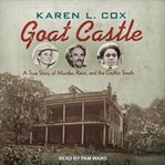 Goat Castle : a true story of murder, race, and the gothic South cover image