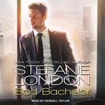 Bad Bachelor : Bad Bachelors Series, Book 1 cover image