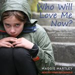 Who will love me now? : neglected, unloved and rejected. a little girl desperate for a home to call her own cover image