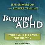 Beyond ADHD : overcoming the label and thriving cover image