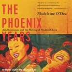 The Phoenix years : art, resistance and the making of modern China cover image