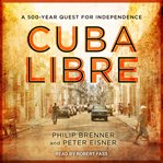 Cuba libre : a 500-year quest for independence cover image
