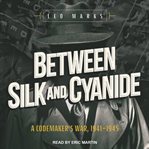 Between silk and cyanide : a codemaker's war, 1941-1945 cover image