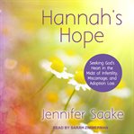 Hannah's hope : seeking God's heart in the midst of infertility, miscarriage, and adoption loss cover image