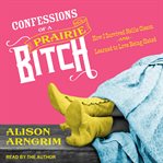 Confessions of a prairie bitch : how I survived Nellie Oleson and learned to love being hated cover image