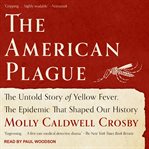 The American plague : the untold story of yellow fever, the epidemic that shaped our history cover image