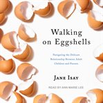 Walking on eggshells : navigating the delicate relationship between adult children and their parents cover image
