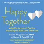Happy together. Using the Science of Positive Psychology to Build Love That Lasts cover image