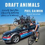 Draft animals : living the pro cycling dream (once in a while) cover image