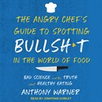 The angry chef's guide to spotting bullsh*t in the world of food : bad science and the truth about healthy eating cover image