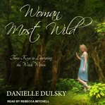 Woman most wild : three keys to liberating the witch within cover image