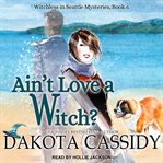 Ain't Love a Witch? : Witchless in Seattle Series, Book 6 cover image