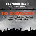 The contractor : how I landed in a Pakistani prison and ignited a diplomatic crisis cover image