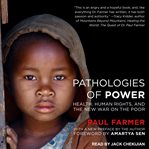 Pathologies of power : health, human rights, and the new war on the poor : with a new preface by the author cover image