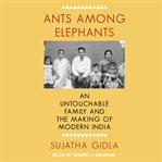 Ants among elephants : an untouchable family and the making of modern India cover image