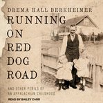 Running on Red Dog Road : and other perils of an Appalachian childhood cover image