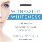 Witnessing whiteness : the need to talk about race and how to do it cover image