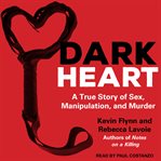 Dark heart. A True Story of Sex, Manipulation, and Murder cover image
