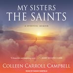 My sisters the saints : a spiritual memoir cover image