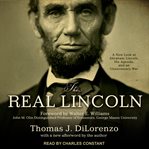 The real Lincoln : a new look at Abraham Lincoln, his agenda, and an unnecessary war cover image