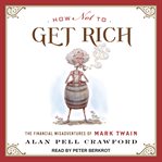 How not to get rich : the financial misadventures of Mark Twain cover image