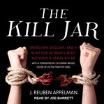 The kill jar : obsession, descent, and a hunt for Detroit's most notorious serial killer cover image