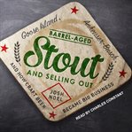Barrel-aged stout and selling out : Goose Island, Anheuser-Busch, and how craft beer became big business cover image
