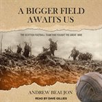 A bigger field awaits us. The Scottish Football Team That Fought the Great War cover image