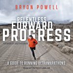 Relentless forward progress : a guide to running ultramarathons cover image