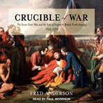 Crucible of war : the Seven Years' War and the fate of empire in British North America, 1754-1766 cover image