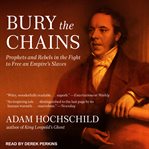 Bury the chains : prophets and rebels in the fight to free an empire's slaves cover image