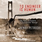 To engineer is human : the role of failure in successful design cover image