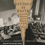Divided by faith : evangelical religion and the problem of race in America cover image