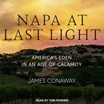 Napa at last light : America's Eden in an age of calamity cover image