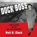 Dock boss : Eddie McGrath and the West Side waterfront cover image