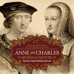 Anne and Charles : passion and politics in late medieval France the story of Anne of Brittany's marriage to Charles VIII cover image