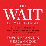 The wait devotional : daily inspirations for finding the love of your life and the life you love cover image